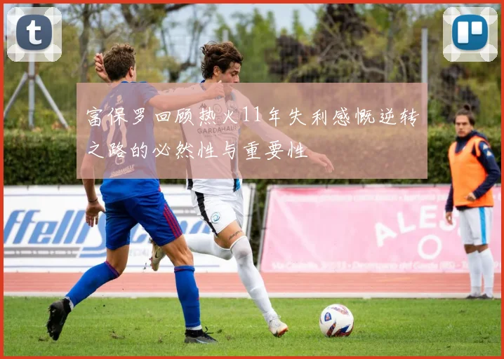 富保罗回顾热火11年失利感慨逆转之路的必然性与重要性
