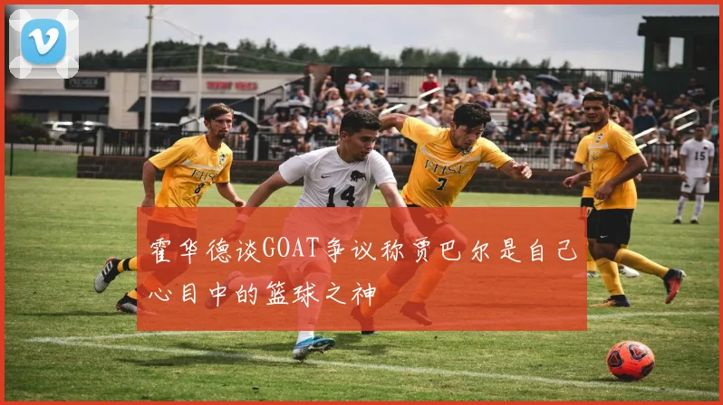 霍华德谈GOAT争议称贾巴尔是自己心目中的篮球之神