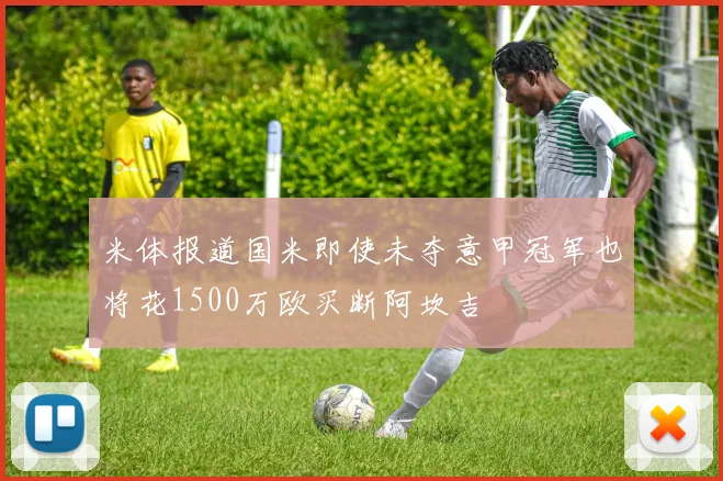 米体报道国米即使未夺意甲冠军也将花1500万欧买断阿坎吉